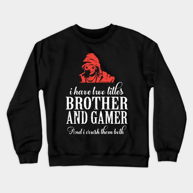 I have two titles brother and gamer and i crush them both Crewneck Sweatshirt by FatTize